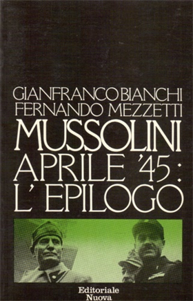 Mussolini aprile '45: l'epilogo.